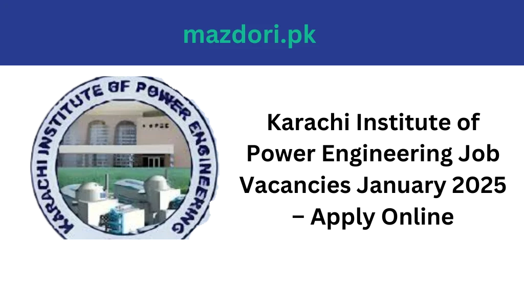 Karachi Institute of Power Engineering Job Vacancies January 2025 – Apply Online