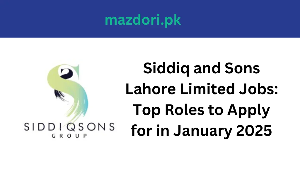 Siddiq and Sons Lahore Limited Jobs: Top Roles to Apply for in January 2025